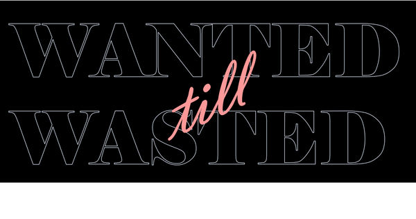 WANTEDTILLWASTED